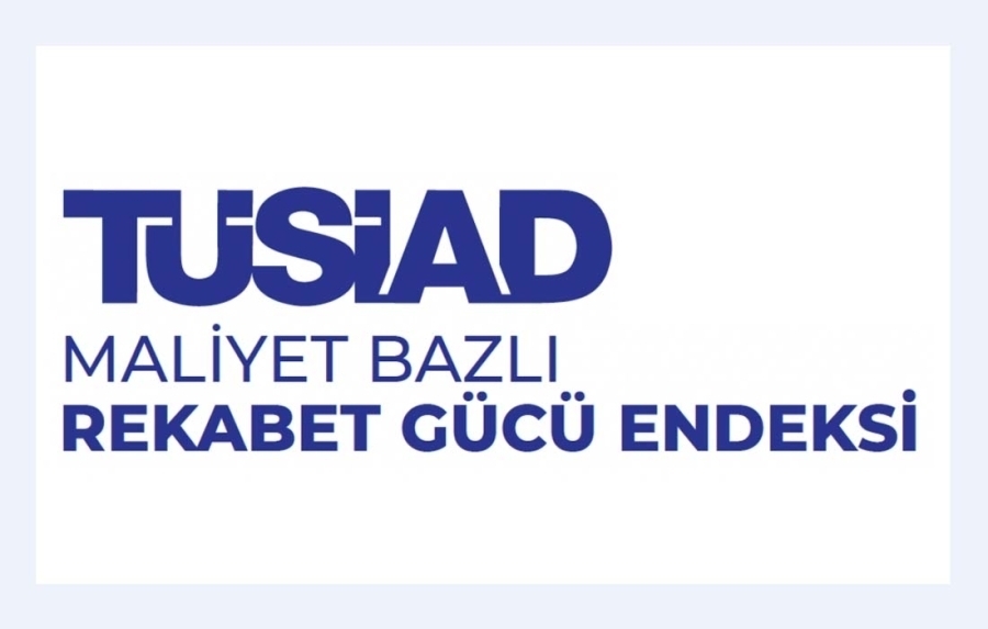 TÜSİAD Maliyet Bazlı Rekabet Gücü Endeksi 2026 yılı ikinci çeyrek sonuçları açıklandı
