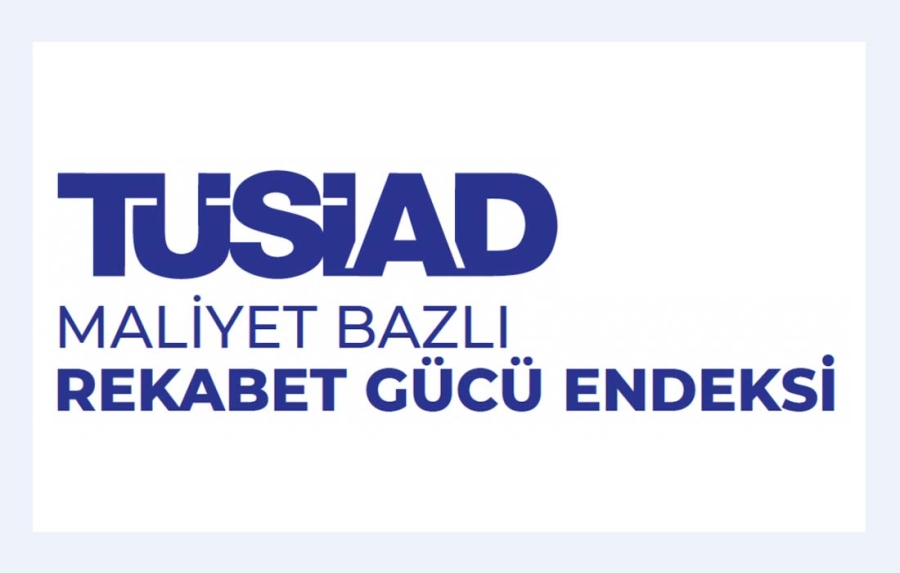 TÜSİAD Maliyet Bazlı Rekabet Gücü Endeksi 2025 yılı ikinci çeyrek sonuçları açıklandı