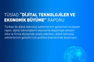 TÜSİAD DİJİTAL TEKNOLOJİLER VE EKONOMİK BÜYÜME RAPORUNU TANITTI