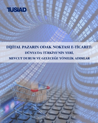 e-Commerce as a Focus on the Digital Market: Türkiye&#039;s Place  in the World, Present Status and Steps for the Future