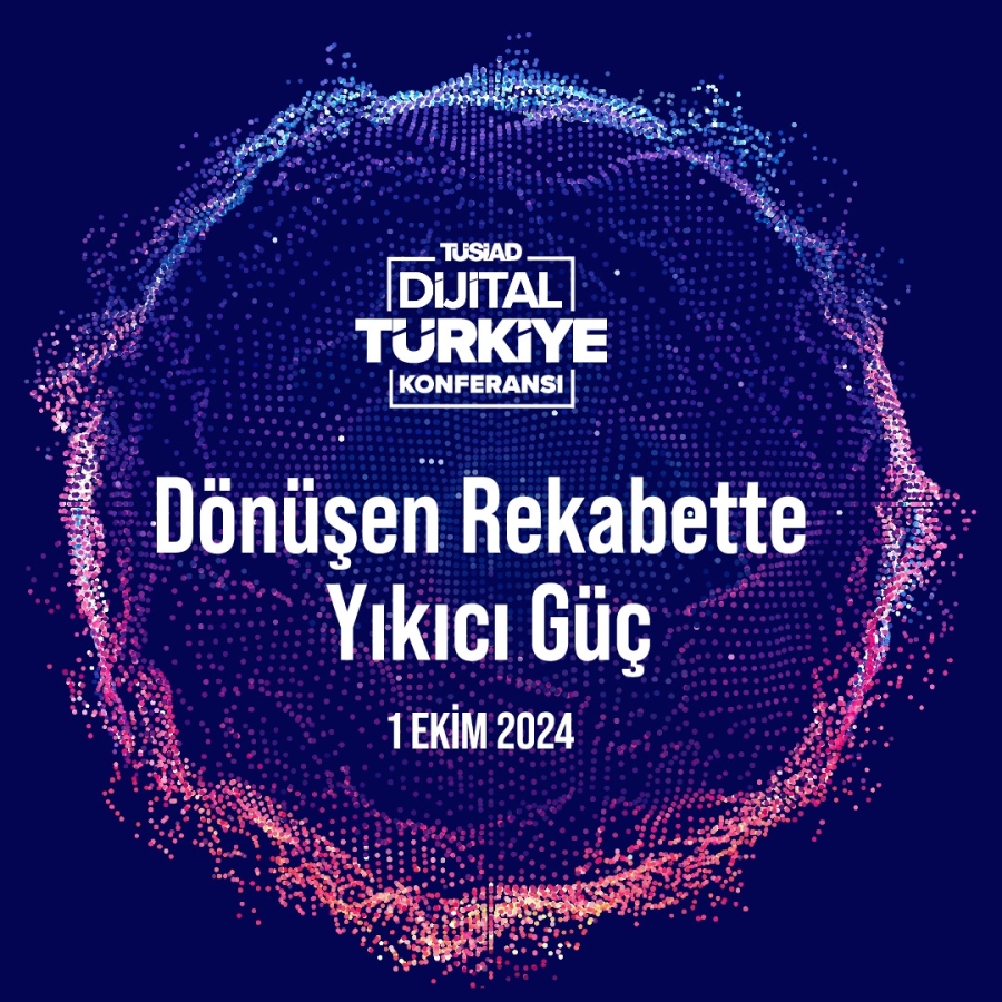 TÜSİAD Dijital Türkiye Konferansı, “Dönüşen Rekabette Yıkıcı Güç” temasıyla yarın düzenlenecek