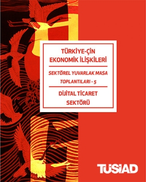 Türkiye ve Çin Ekonomik İlişkileri - Sektörel Yuvarlak Masa Toplantıları 5 -  Dijİtal Ticaret Sektörü