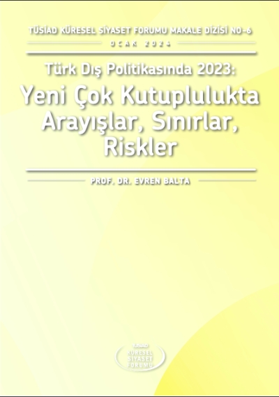TÜSİAD Küresel Siyaset Forumu Makale Dizisi No:6 / Türk Dış Politikasında 2023: Yeni Çok Kutuplulukta Arayışlar, Sınırlar, Riskler