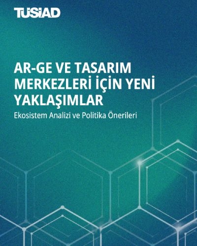 Ar-Ge ve Tasarım Merkezleri İçin Yeni Yaklaşımlar: Ekosistem Analizi ve Politika Önerileri