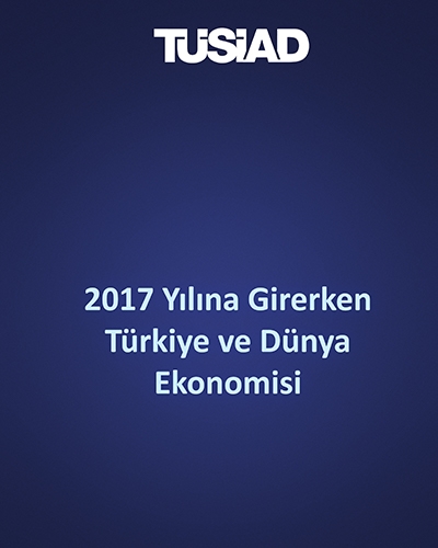 TÜSİAD 2017 Yılına Girerken Türkiye ve Dünya Ekonomisi Raporu